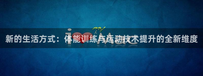 米兰体育官方正版app集团简介:新的生活方式:体能训练与运动